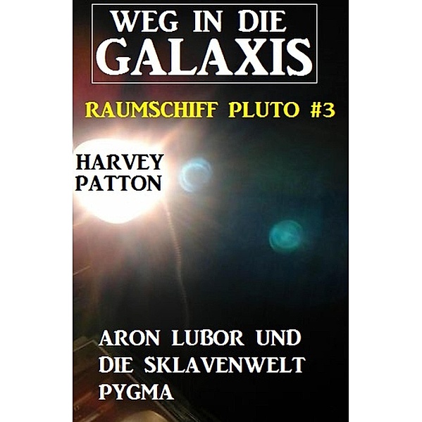 Aron Lubor und die Sklavenwelt Pygma Weg in die Galaxis - Raumschiff Pluto 3, Harvey Patton