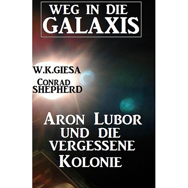Aron Lubor und die vergessene Kolonie: Weg in die Galaxis, Conrad Shepherd, W. K. Giesa