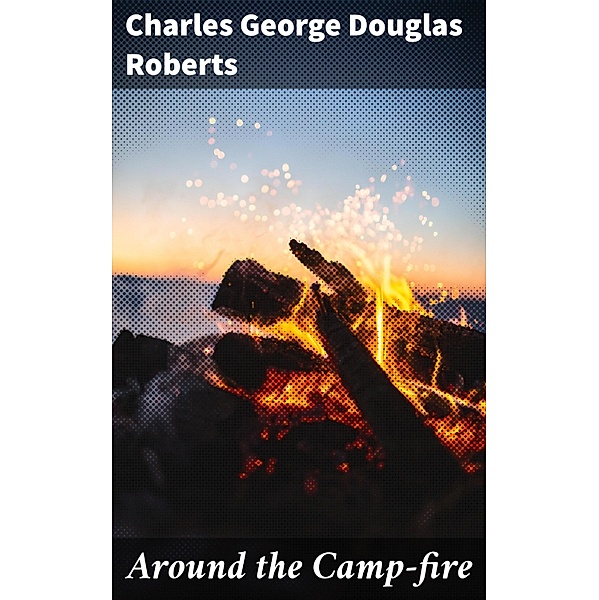 Around the Camp-fire, Charles George Douglas Roberts