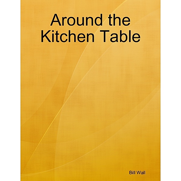 Around the Kitchen Table, Bill Wall