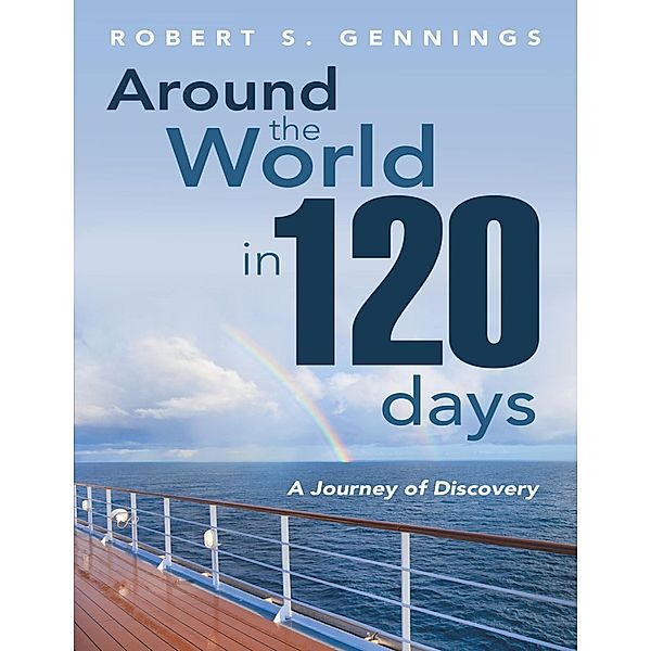 Around the World In 120 Days: A Journey of Discovery, Robert S. Gennings