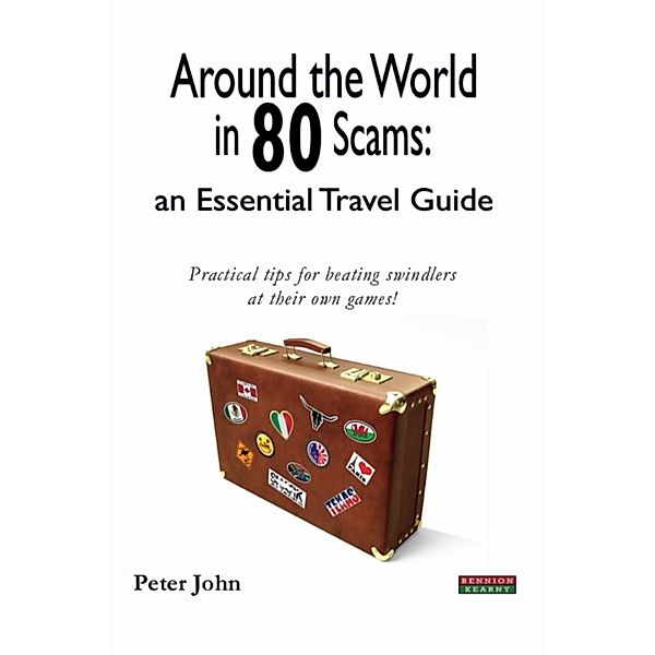 Around the World in 80 Scams: an Essential Travel Guide, Peter John