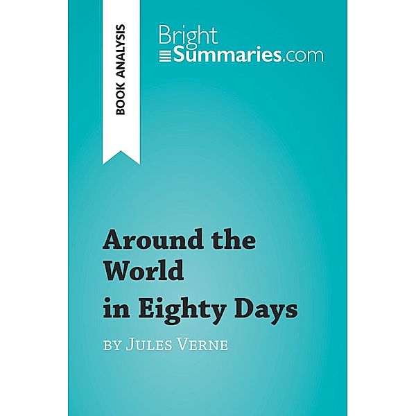 Around the World in Eighty Days by Jules Verne (Book Analysis), Bright Summaries