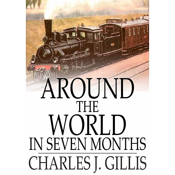 Around the World in Seven Months / The Floating Press, Charles J. Gillis