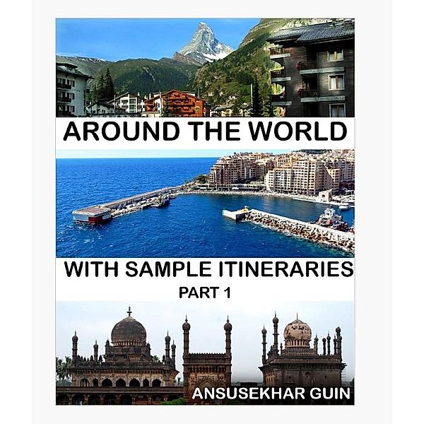 Around the World through some Sample Itineraries (Pictorial Travelogue, #1) / Pictorial Travelogue, Ansusekhar Guin, Madhuri Guin