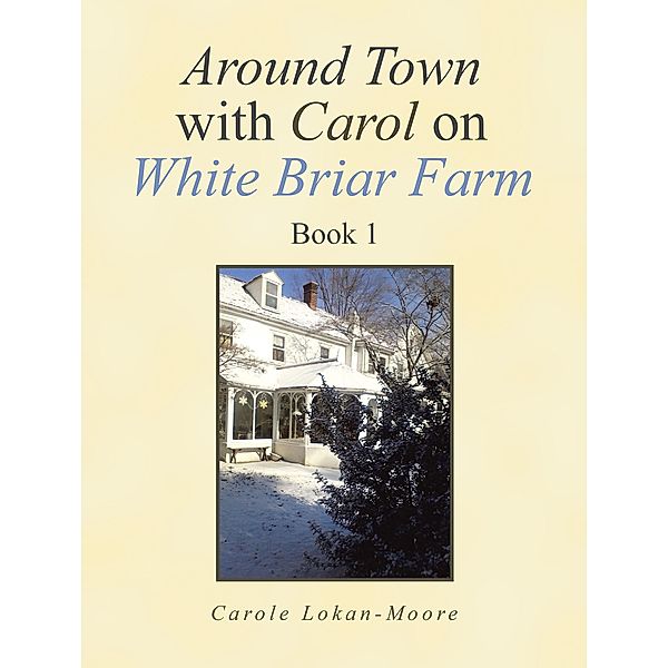 Around Town with Carol on White Briar Farm, Carole Lokan-Moore