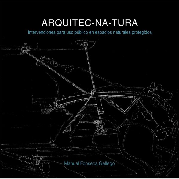 ARQUITEC-NA-TURA: Intervenciones para uso público en espacios naturales protegidos, Fonseca Gallego Manuel