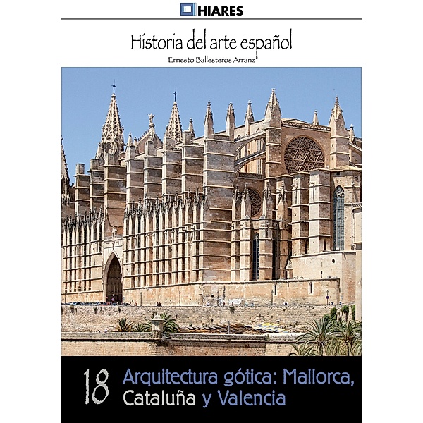 Arquitectura gótica: Mallorca, Cataluña y Valencia / Historia del Arte Español Bd.18, Ernesto Ballesteros Arranz