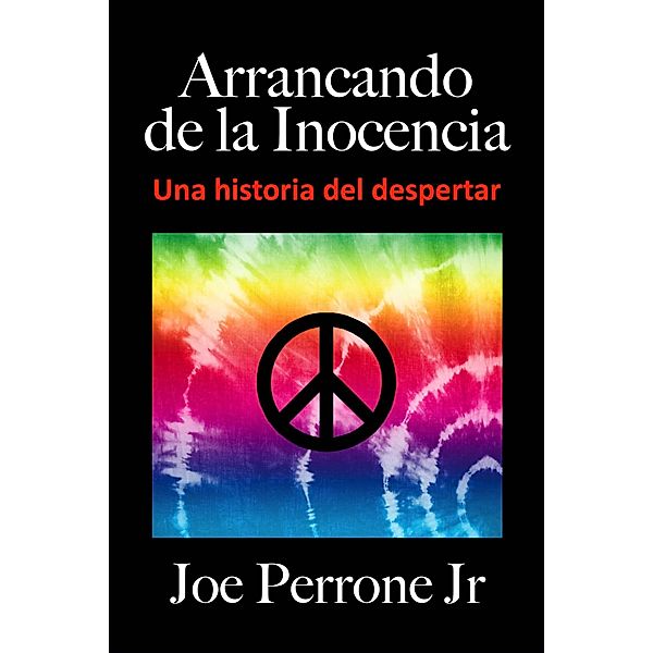 Arrancando de la Inocencia: Una historia del despertar (passage à l'âge adulte, sexe adolescent, sexe adolescent, années soixante, hippies) / passage à l'âge adulte, sexe adolescent, sexe adolescent, années soixante, hippies, Joe Perrone