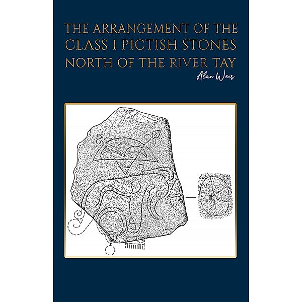 Arrangement of the Class I Pictish Stones North of the River Tay / Austin Macauley Publishers, Alan Weir