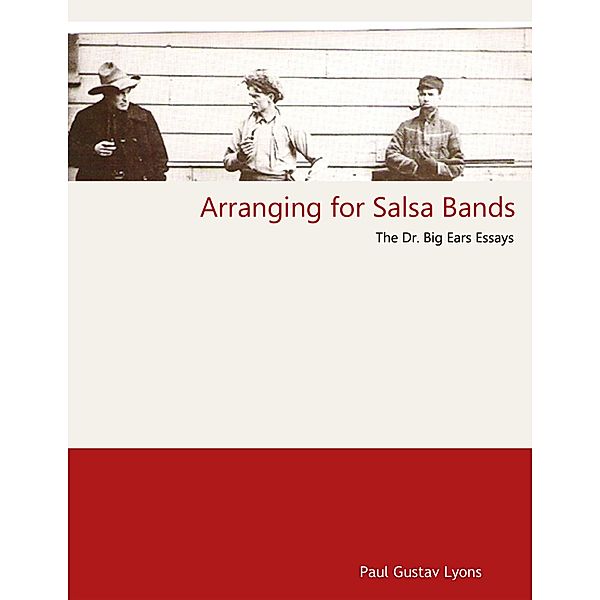 Arranging for Salsa Bands - The Doctor Big Ears Essays, Paul Gustav Lyons