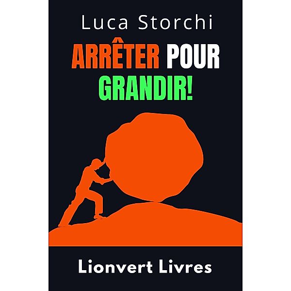 Arrêter Pour Grandir! - Comprendre La Différence Entre L'abandon Et L'échec (Collection Vie Équilibrée, #49) / Collection Vie Équilibrée, Lionvert Livres, Luca Storchi