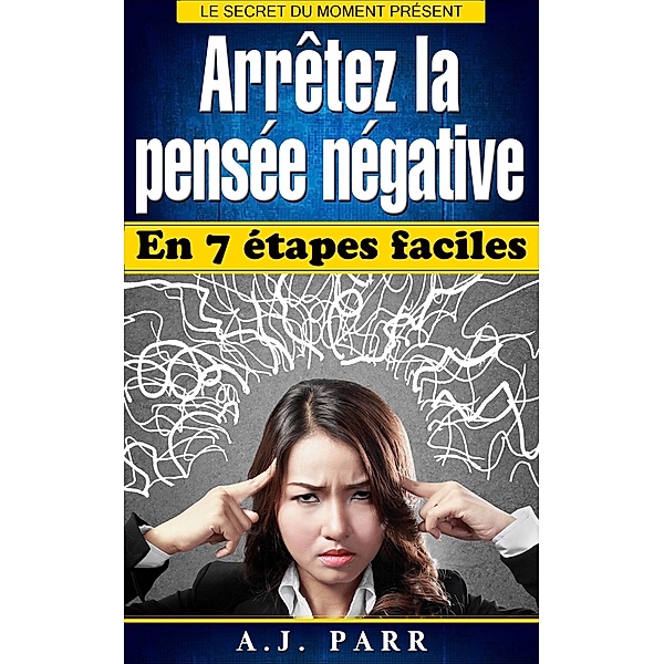 Arrêtez la pensée négative en 7 étapes faciles, A. J. Parr
