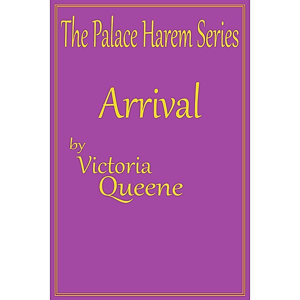 Arrival (The Palace Harem Series, #1) / The Palace Harem Series, Victoria Queene