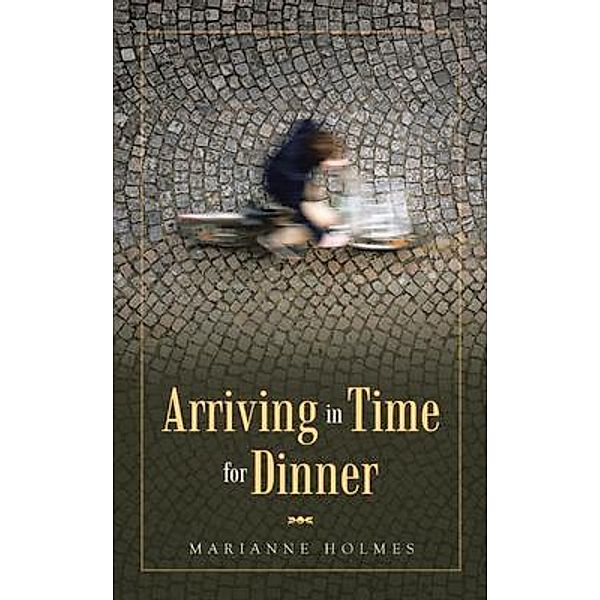 Arriving in Time for Dinner / Marianne Holmes Publishing, Marianne Holmes