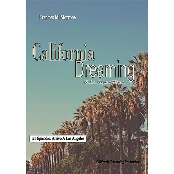 Arrivo A Los Angeles: (#1 della serie California Dreaming) A Los Angeles Series, Francies M. Morrone