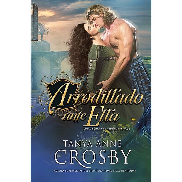 Arrodillado ante ella (Las Novias de las Tierras Altas, #3) / Las Novias de las Tierras Altas, Tanya Anne Crosby