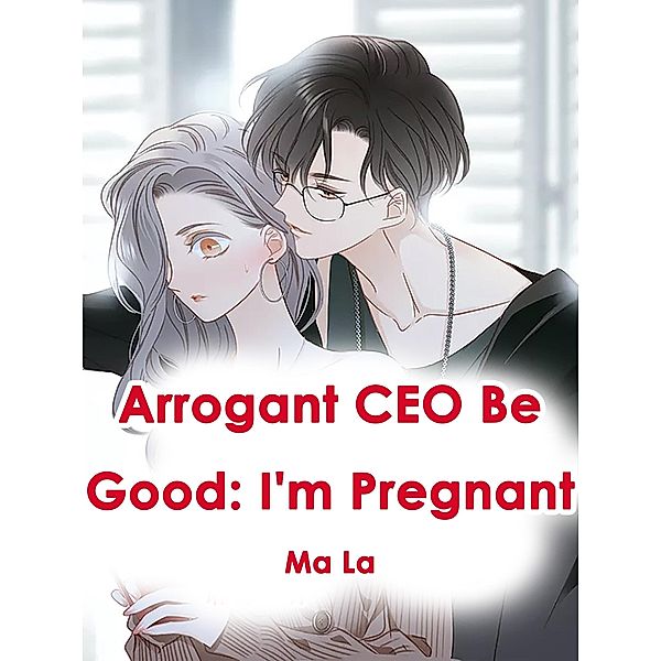 Arrogant CEO Be Good: I'm Pregnant, Ma La