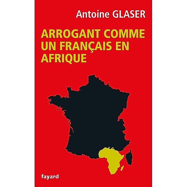 Arrogant comme un français en Afrique / Documents, Antoine Glaser