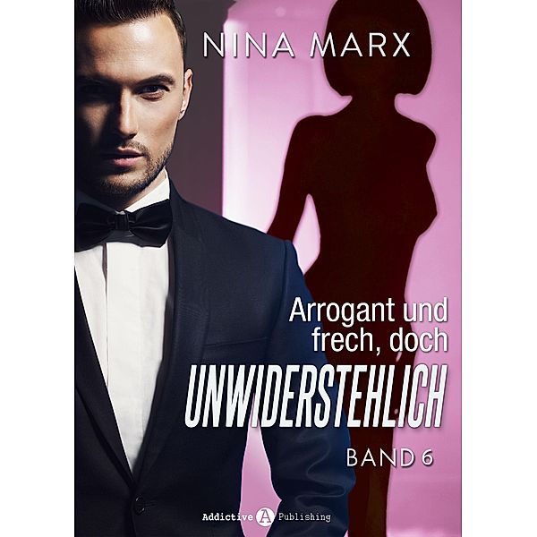 Arrogant und frech, doch unwiderstehlich - Band 6, Nina Marx