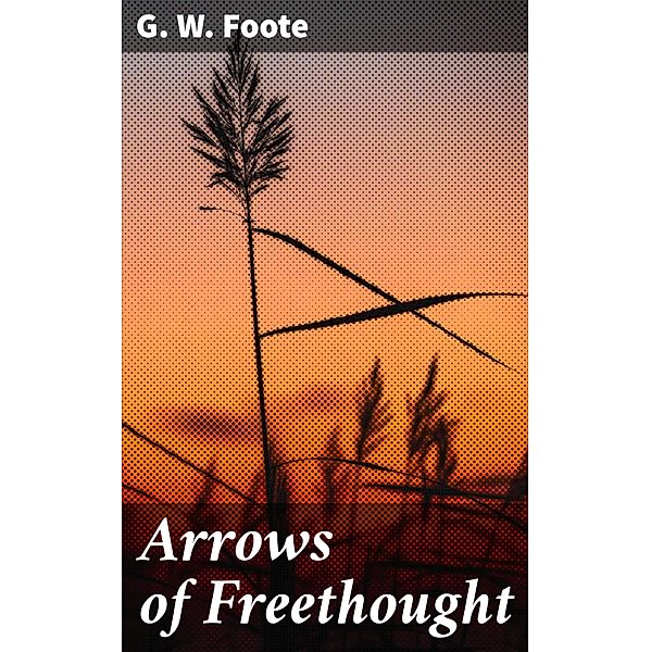 Arrows of Freethought, G. W. Foote