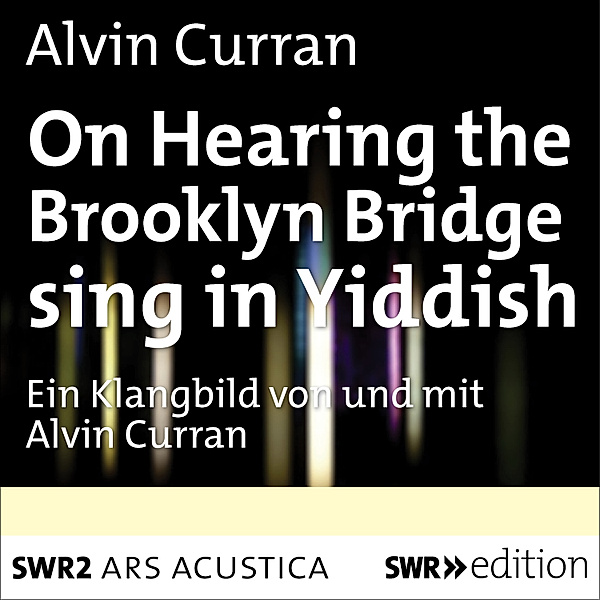ARS ACUSTICA - On Hearing the Brooklyn Bridge Sing in Yiddish, Alvin Curran