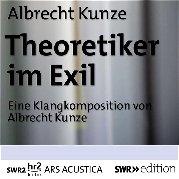 ARS ACUSTICA - Theoretiker im Exil, Albrecht Kunze
