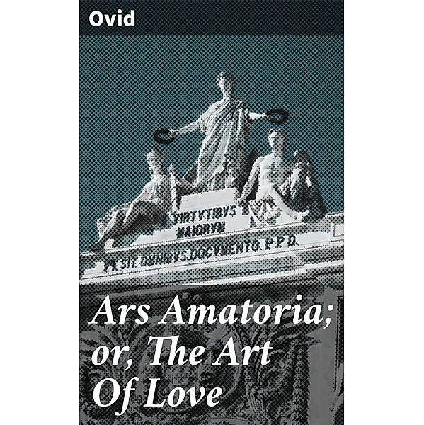 Ars Amatoria; or, The Art Of Love, Ovid