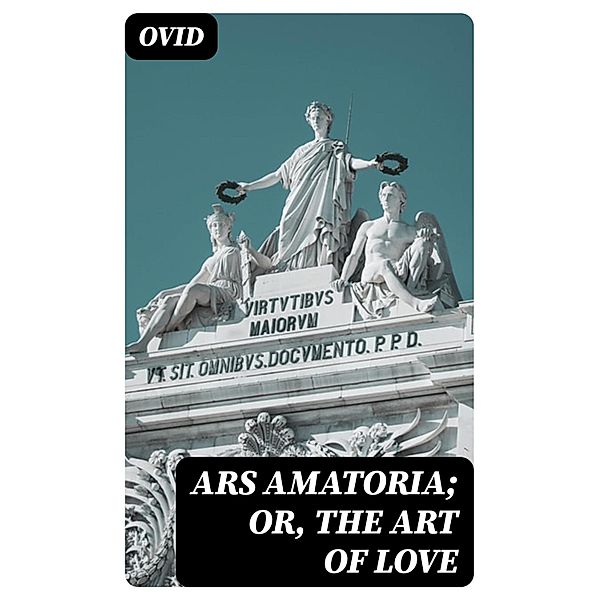 Ars Amatoria; or, The Art Of Love, Ovid