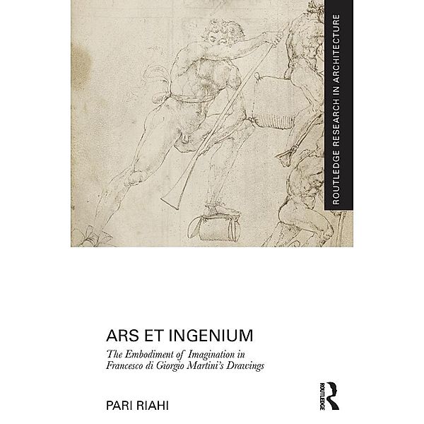 Ars et Ingenium: The Embodiment of Imagination in Francesco di Giorgio Martini's Drawings, Pari Riahi