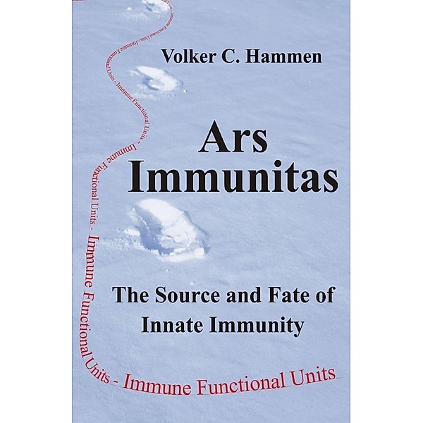 Ars Immunitas: The Source and Fate of Innate Immunity. The Principle of innate immunity Pii, the concept of the natural law of genomic immune functional units as antiviral registries, the three major pathways of disease, and the 4th pathway of ageing, Volker Hammen