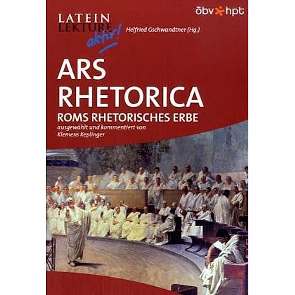 Ars Rhetorica. Roms rhetorisches Erbe