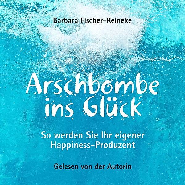 Arschbombe ins Glück, Barbara Fischer-Reineke