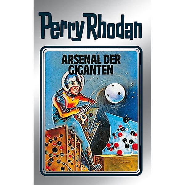 Arsenal der Giganten (Silberband) / Perry Rhodan - Silberband Bd.37, H. G. Ewers, Kurt Mahr, William Voltz