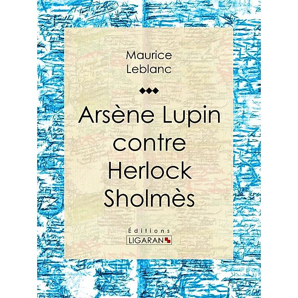 Arsène Lupin contre Herlock Sholmès, Ligaran, Maurice Leblanc