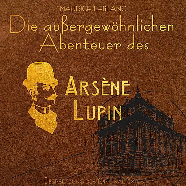 Arsene Lupin - Die aussergewöhnlichen Abenteuer von Arsène Lupin (Ungekürzt), Maurice Leblanc