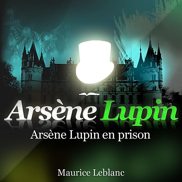 Arsène Lupin en prison ; les aventures d'Arsène Lupin, Maurice Leblanc