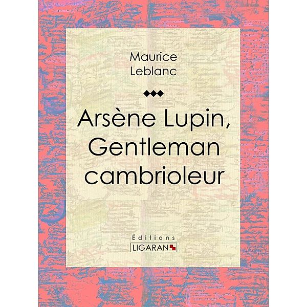 Arsène Lupin, gentleman cambrioleur, Ligaran, Maurice Leblanc