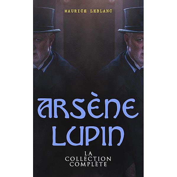 Arsène Lupin: La Collection Complète, Maurice Leblanc