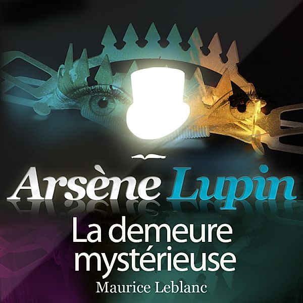 Arsène Lupin : La demeure mystérieuse, Maurice Leblanc