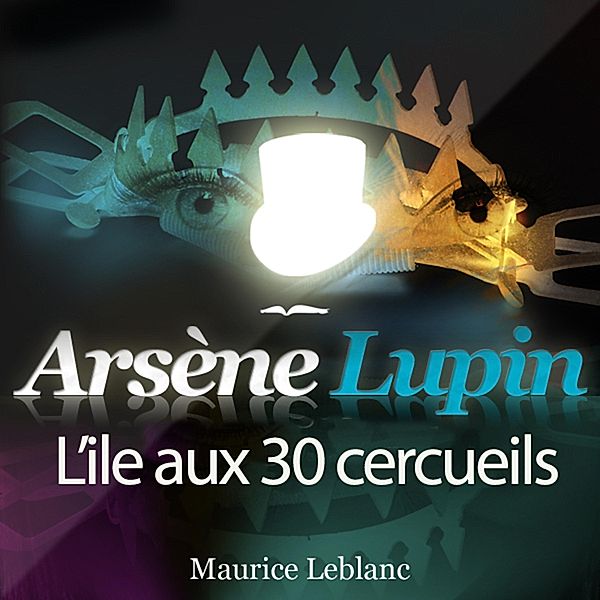 Arsène Lupin : L'ile aux 30 cercueils, Maurice Leblanc