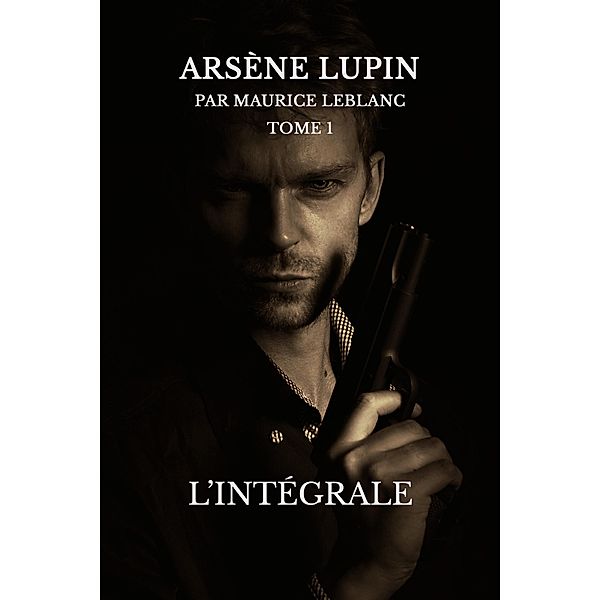 Arsène lupin, l'intégrale, Maurice Leblanc