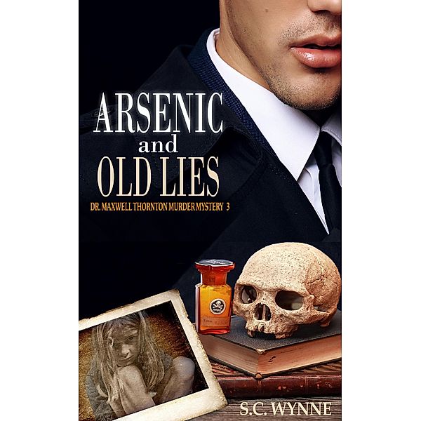 Arsenic and Old Lies (Dr. Maxwell Thornton Murder Mysteries, #3) / Dr. Maxwell Thornton Murder Mysteries, S. C. Wynne