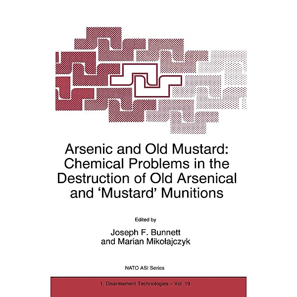 Arsenic and Old Mustard: Chemical Problems in the Destruction of Old Arsenical and `Mustard' Munitions / NATO Science Partnership Subseries: 1 Bd.19