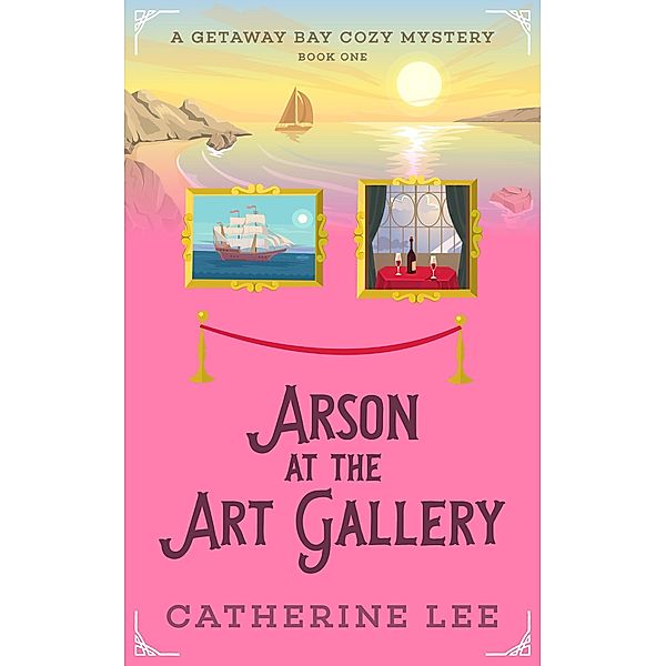 Arson at the Art Gallery (Getaway Bay Cozy Mystery Series, #1) / Getaway Bay Cozy Mystery Series, Catherine Lee