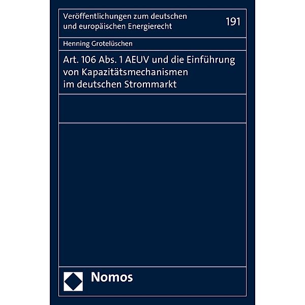 Art. 106 Abs. 1 AEUV und die Einführung von Kapazitätsmechanismen im deutschen Strommarkt / Veröffentlichungen des Instituts für Energierecht an der Universität zu Köln Bd.191, Grotelüschen Henning