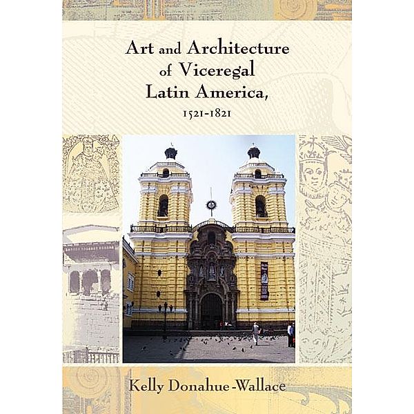 Art and Architecture of Viceregal Latin America, 1521-1821 / Diálogos Series, Kelly Donahue-Wallace