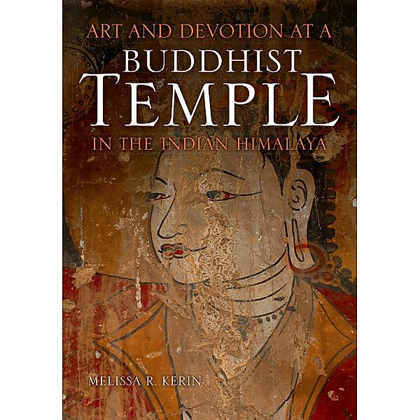 Art and Devotion at a Buddhist Temple in the Indian Himalaya, Melissa R. Kerin
