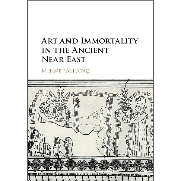 Art and Immortality in the Ancient Near East, Mehmet-Ali Atac