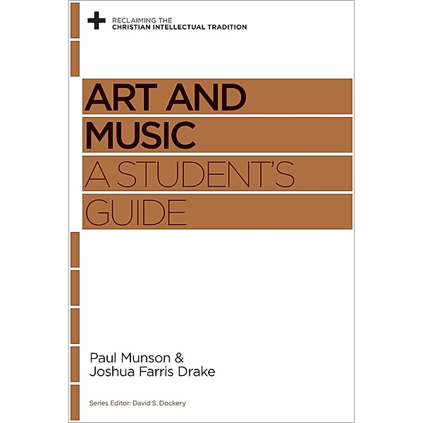 Art and Music / Reclaiming the Christian Intellectual Tradition, Paul Munson, Joshua Farris Drake